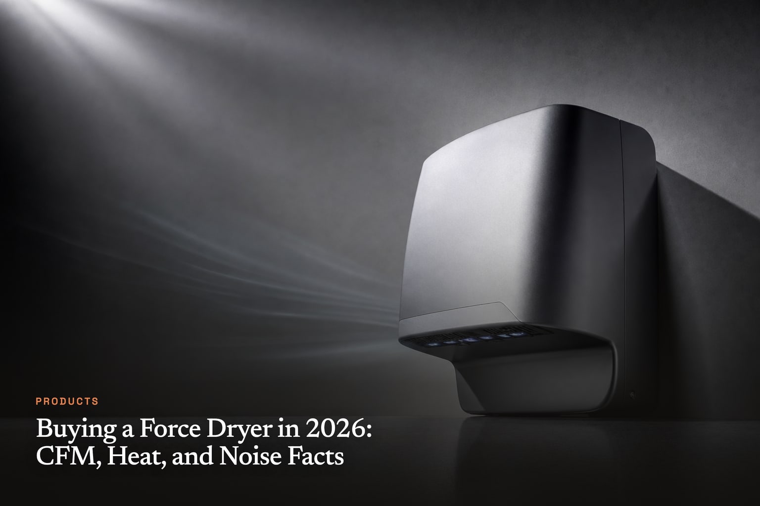 Buying a Force Dryer in 2026: CFM, Heat, and Noise Facts